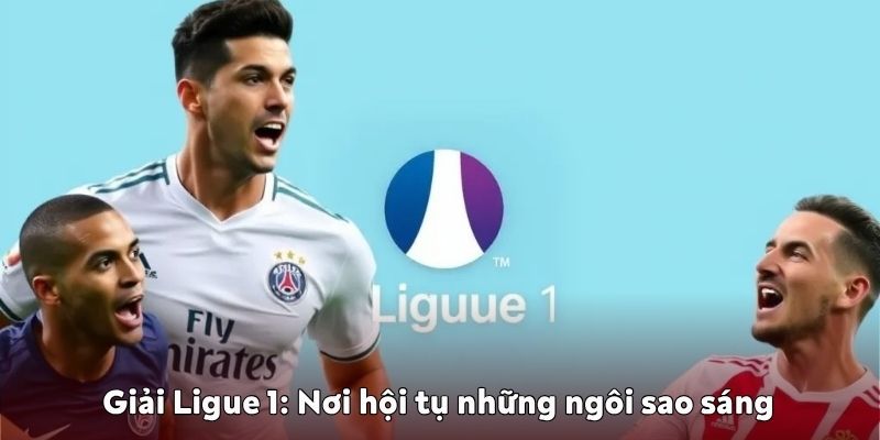 Ligue 1: Nơi hội tụ những ngôi sao sáng