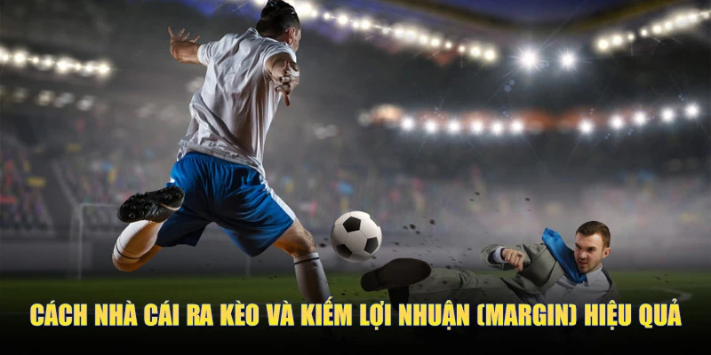 Cách Nhà Cái Ra Kèo Và Kiếm Lợi Nhuận (Margin) Hiệu Quả 1 Cách Nhà Cái Ra Kèo Và Kiếm Lợi Nhuận (Margin) Hiệu Quả