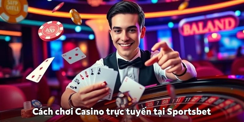 Cách chơi Casino trực tuyến tại Sportsbet