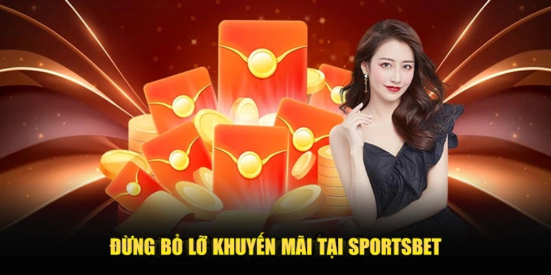 Tổng hợp khuyến mãi tại Sportsbet – Bùng nổ quà tặng khủng 5 ĐỪNG BỎ LỠ KHUYẾN MÃI TẠI SPORTSBET