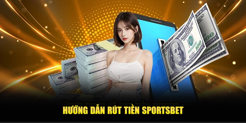 Hướng dẫn rút tiền Sportsbet: Chi tiết từ A-Z cho cược thủ 11 Hướng dẫn rút tiền Sportsbet: Chi tiết từ A-Z cho cược thủ