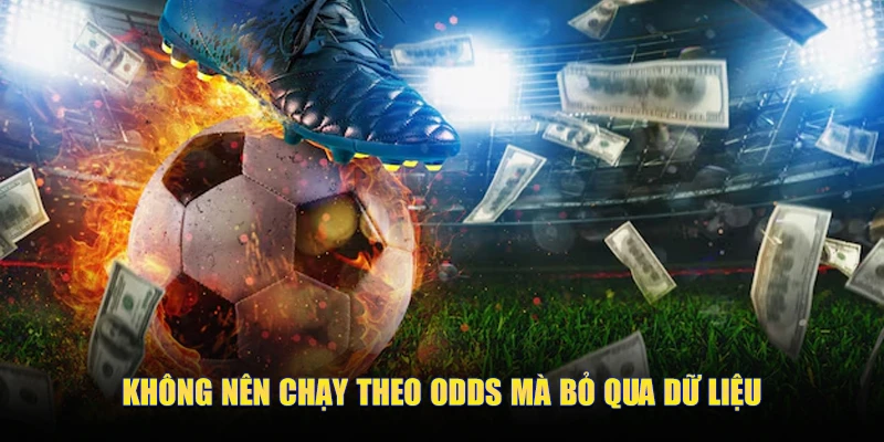 Không nên chạy theo odds mà bỏ qua dữ liệu