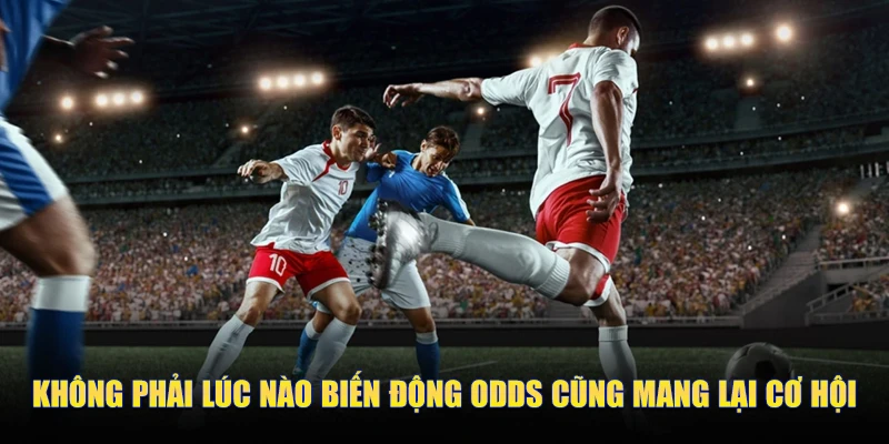 Cách Nhà Cái Ra Kèo Và Kiếm Lợi Nhuận (Margin) Hiệu Quả 4 Không phải lúc nào biến động odds cũng mang lại cơ hội