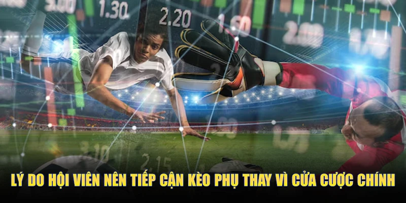 Lý do hội viên nên tiếp cận kèo phụ thay vì cửa cược chính