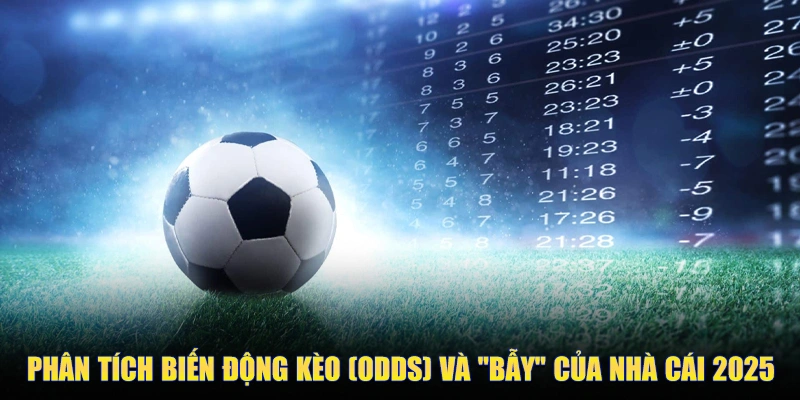 Phân tích biến động kèo (Odds) và "bẫy" của nhà cái 2025