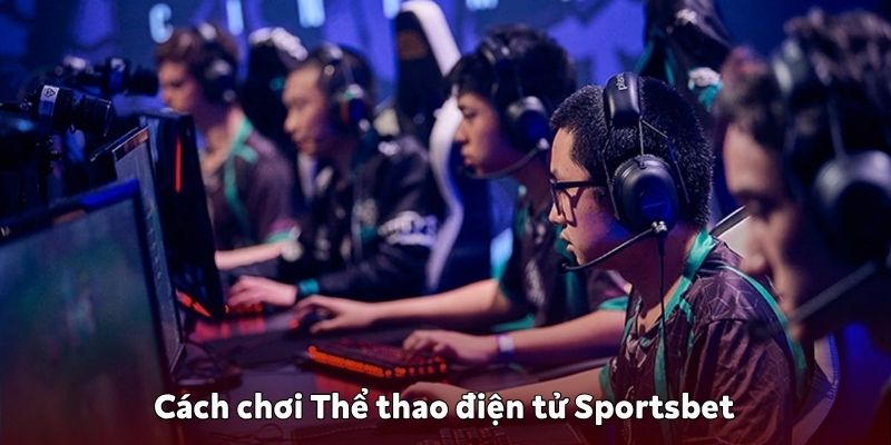 Hướng dẫn cách chơi Thể thao điện tử Sportsbet
