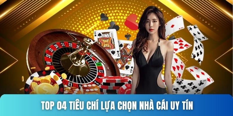 Top 04 tiêu chí lựa chọn nhà cái uy tín mới nhất 2025 1 Tiêu chí lựa chọn nhà cái uy tín