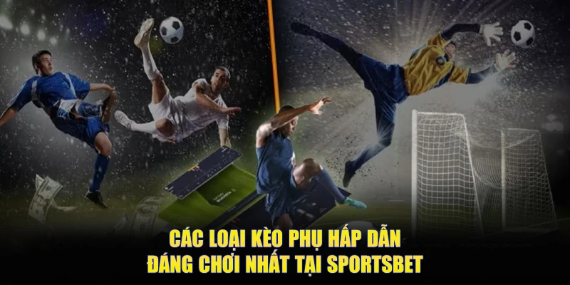 cac-loai-keo-phu-hap-dan-dang-choi-nhat-tai-sportsbet