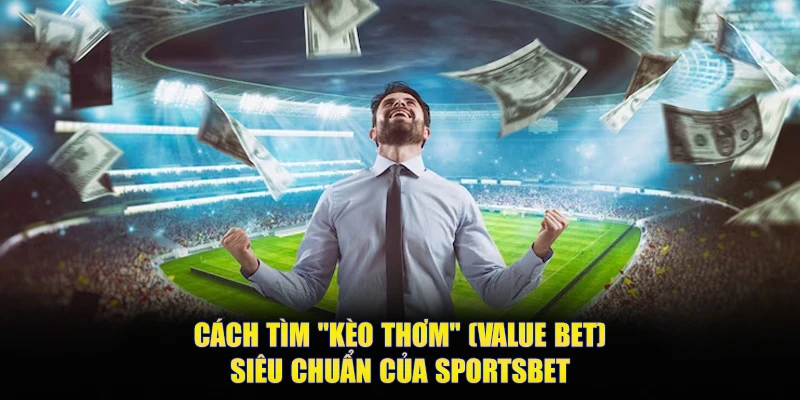 Cách Tìm "Kèo Thơm" (Value Bet) Siêu Chuẩn Của Sportsbet 1 cach-tim-keo-thom-value-bet-sieu-chuan-cua-sportsbet